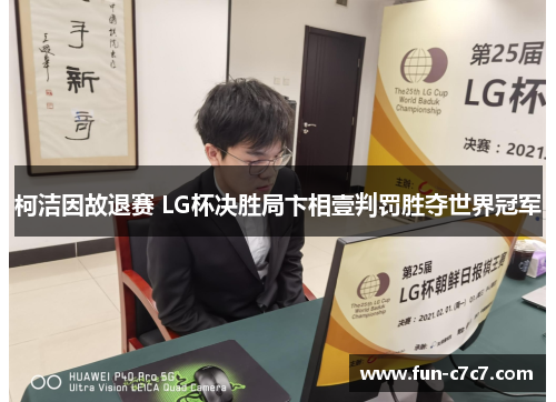 柯洁因故退赛 LG杯决胜局卞相壹判罚胜夺世界冠军